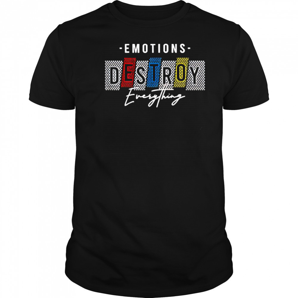 Emotions Destroy Everything style shirt