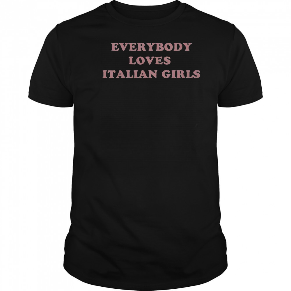 Everybody Loves Italian Girls T-Shirt