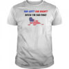 Far Left Far Right Bitch I’m Far-Ting American flag shirt