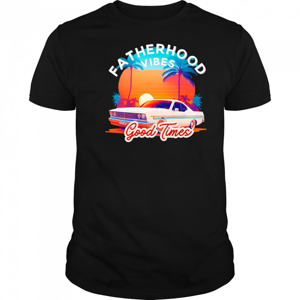 Fatherhood Vibes Good times sunset shirt