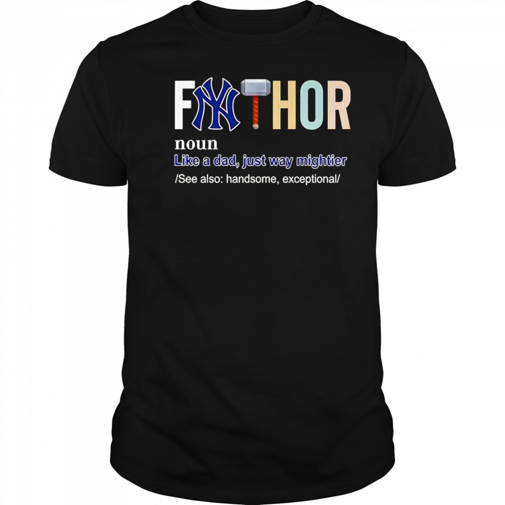 Fathor like a dad just way mightier New York Yankees shirt