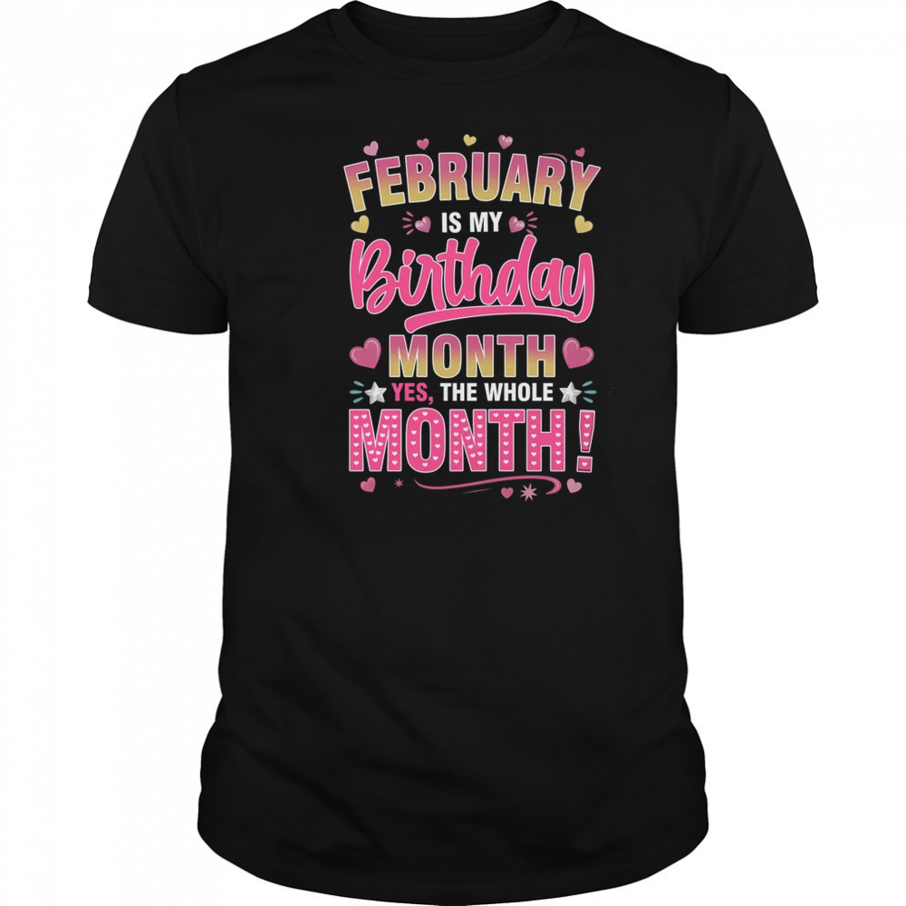 February Is My Birthday Yes The Whole Month For Women Girls shirt