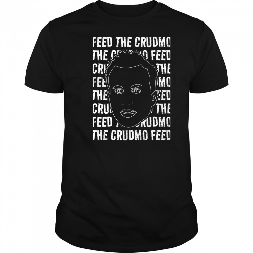 Feed The Crudmo shirt