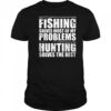 Fishing solves most of my problems hunting solves the rest shirt