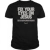 Fix Your Eyes On Jesus Hebrews 12 2 Fixing Our Eyes On Jesus T-Shirt