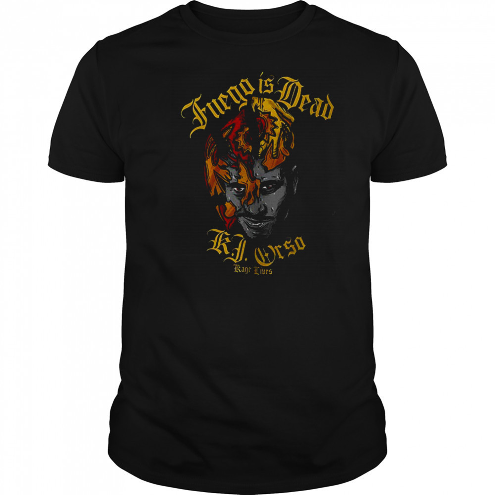 Fuego is dead KJ Orso Kage lives shirt