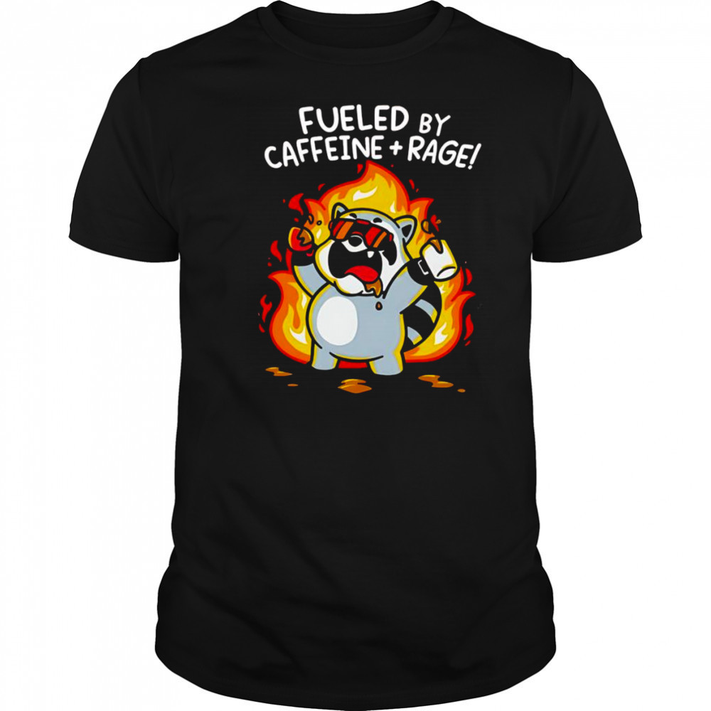 Fueled by caffeine and rage shirt
