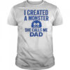Funny I Created A Monster She Calls Me Dad T-Shirt