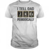 Funny I Tell Dad Perioddically Periodic Table Humor T-Shirt