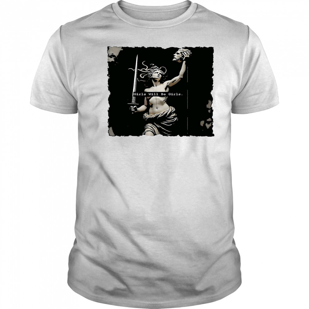 Girl Will Be Girls Medusa Feminist shirt