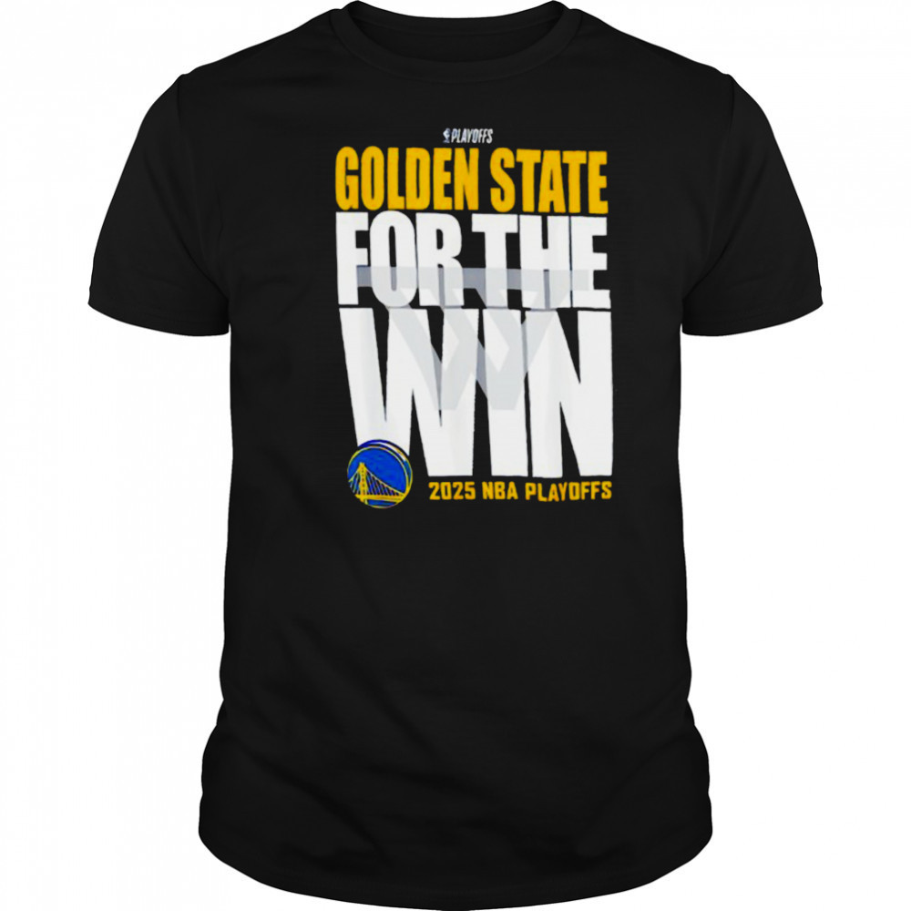 Golden State For The Win Warriors 2025 NBA Playoffs shirt
