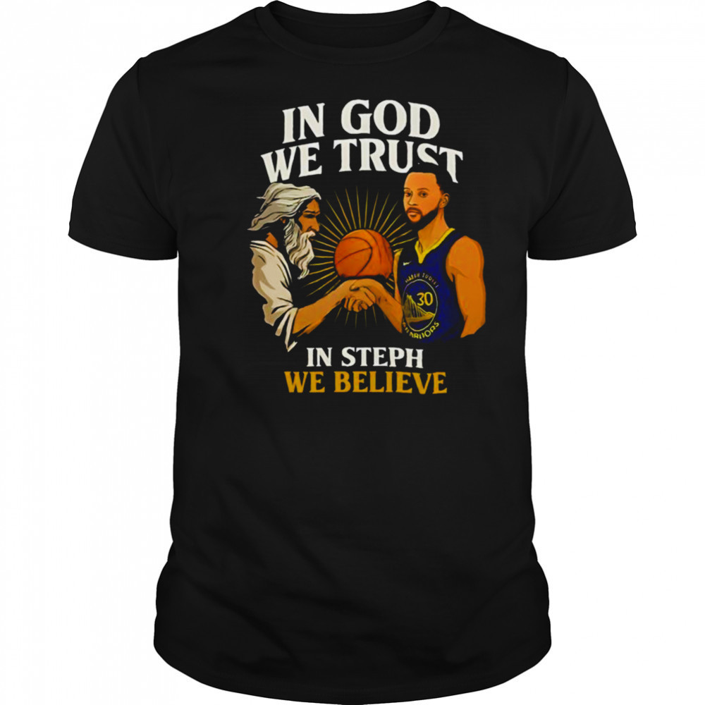 Golden State Warriors In God We Trust In Steph We Believe Graphic Shirt