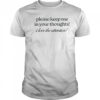 Good Please Keep Me In Your Thoughts I Love The Attention T-Shirt