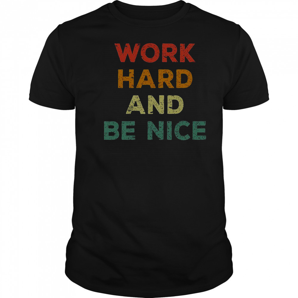 Good Work Hard And Be Nice Inspirational Positive Quote T-Shirt