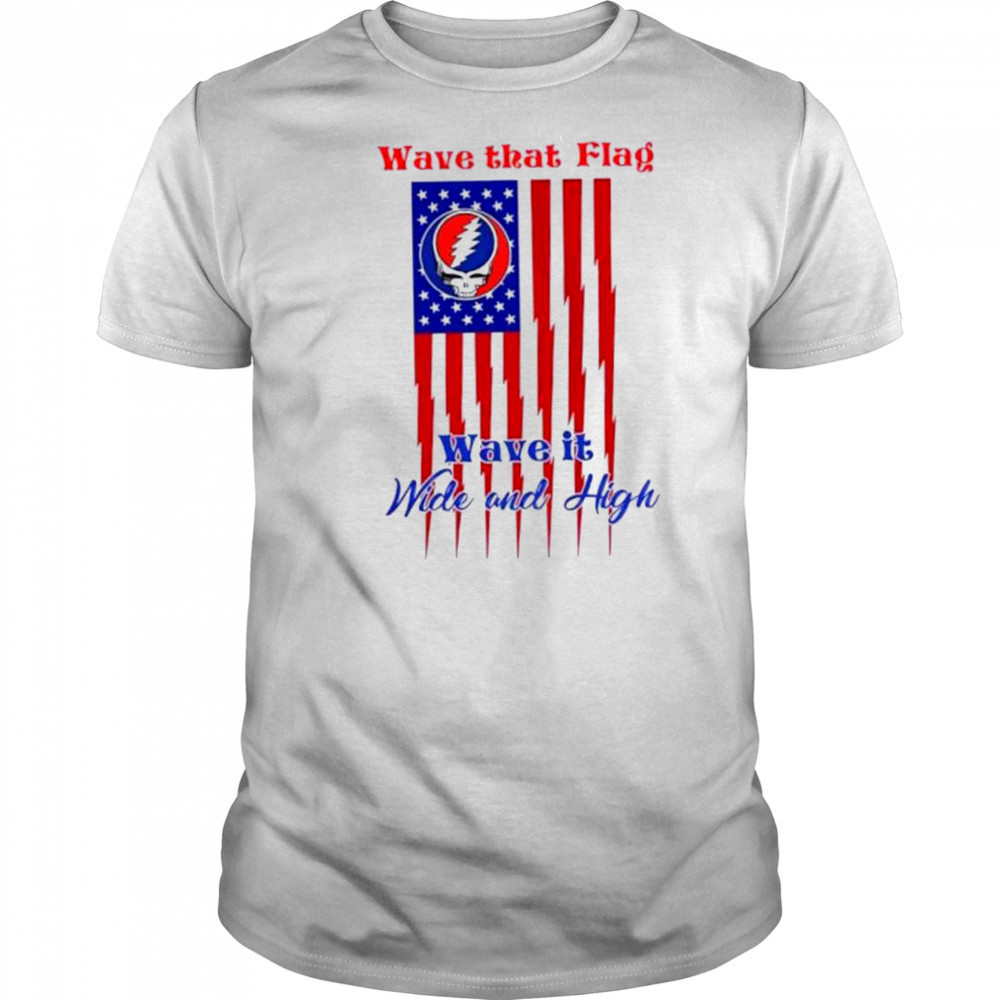 Grateful Dead Wave That Flag Wave It Wide and High Special shirt