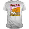 Happy to be Horizontal shirt