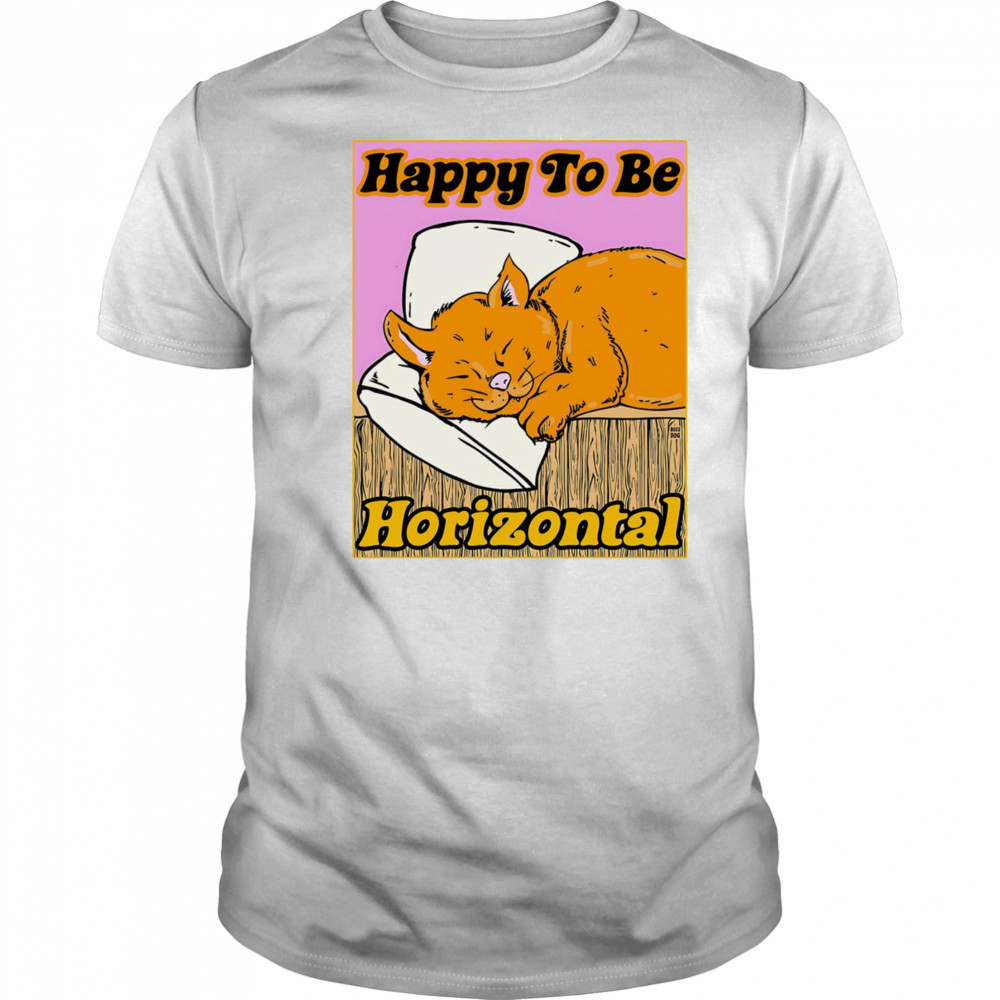 Happy to be Horizontal shirt