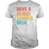 Have A Skibidi Summer Bruh Funny Teacher Last Day Of School T-Shirt