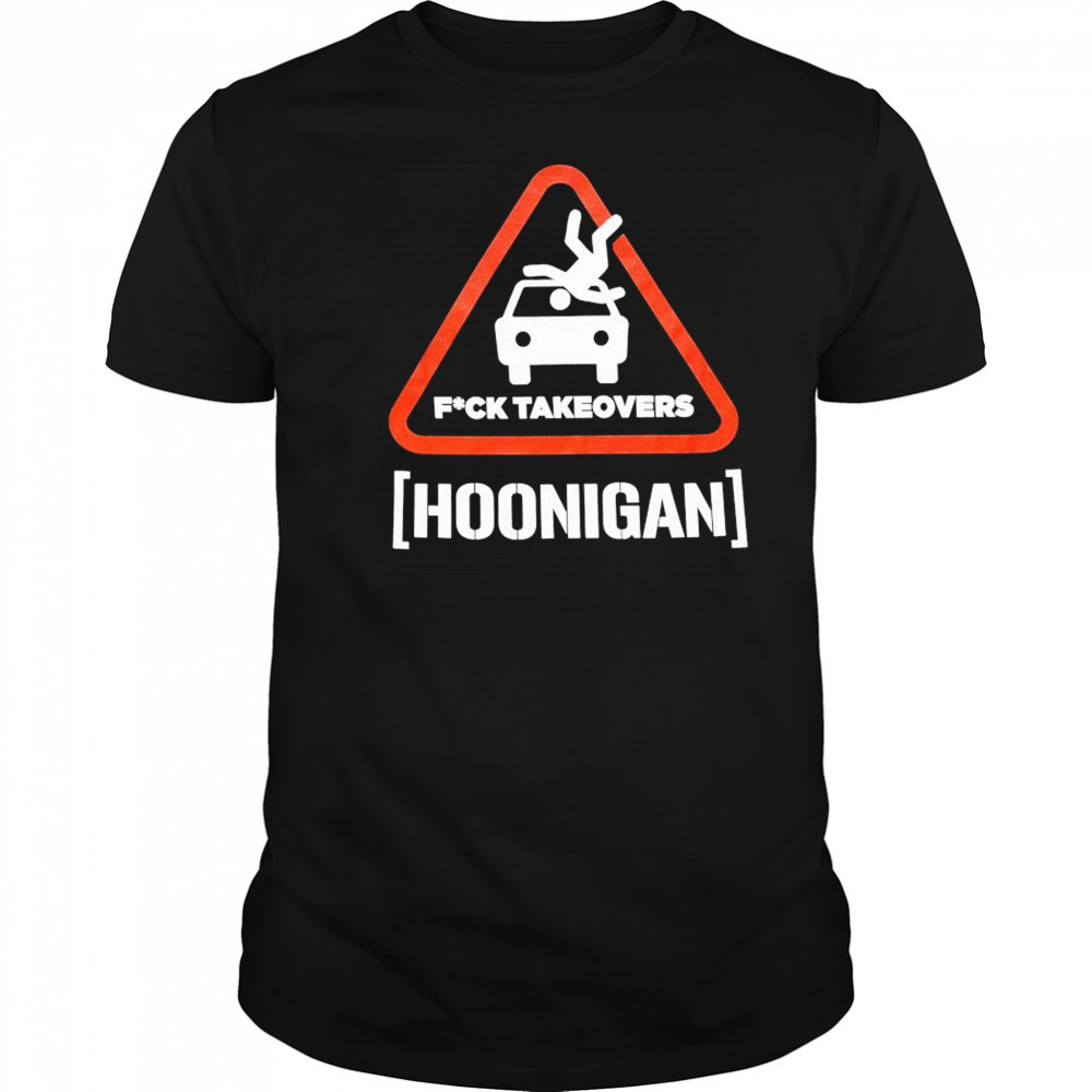 Hoonigan Fuck Takeovers Hoon Responsibly T-shirt