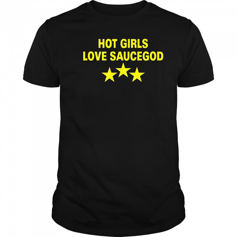 Hot girls love saucegod shirt