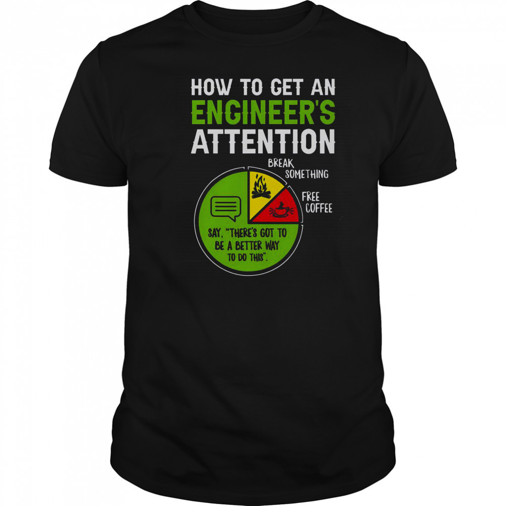 How To Get An Engineer’s Attention T-Shirt