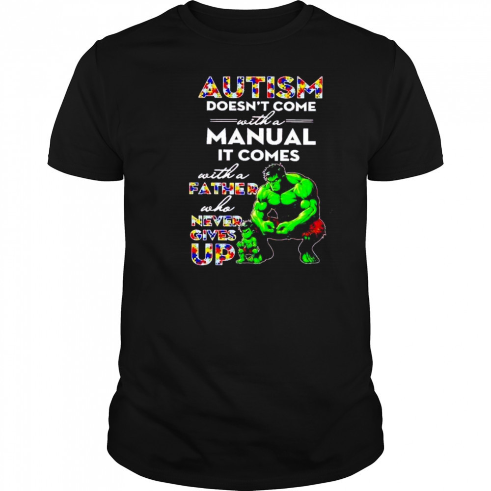 Hulk and son autism doesn’t come with a manual it comes never give up shirt