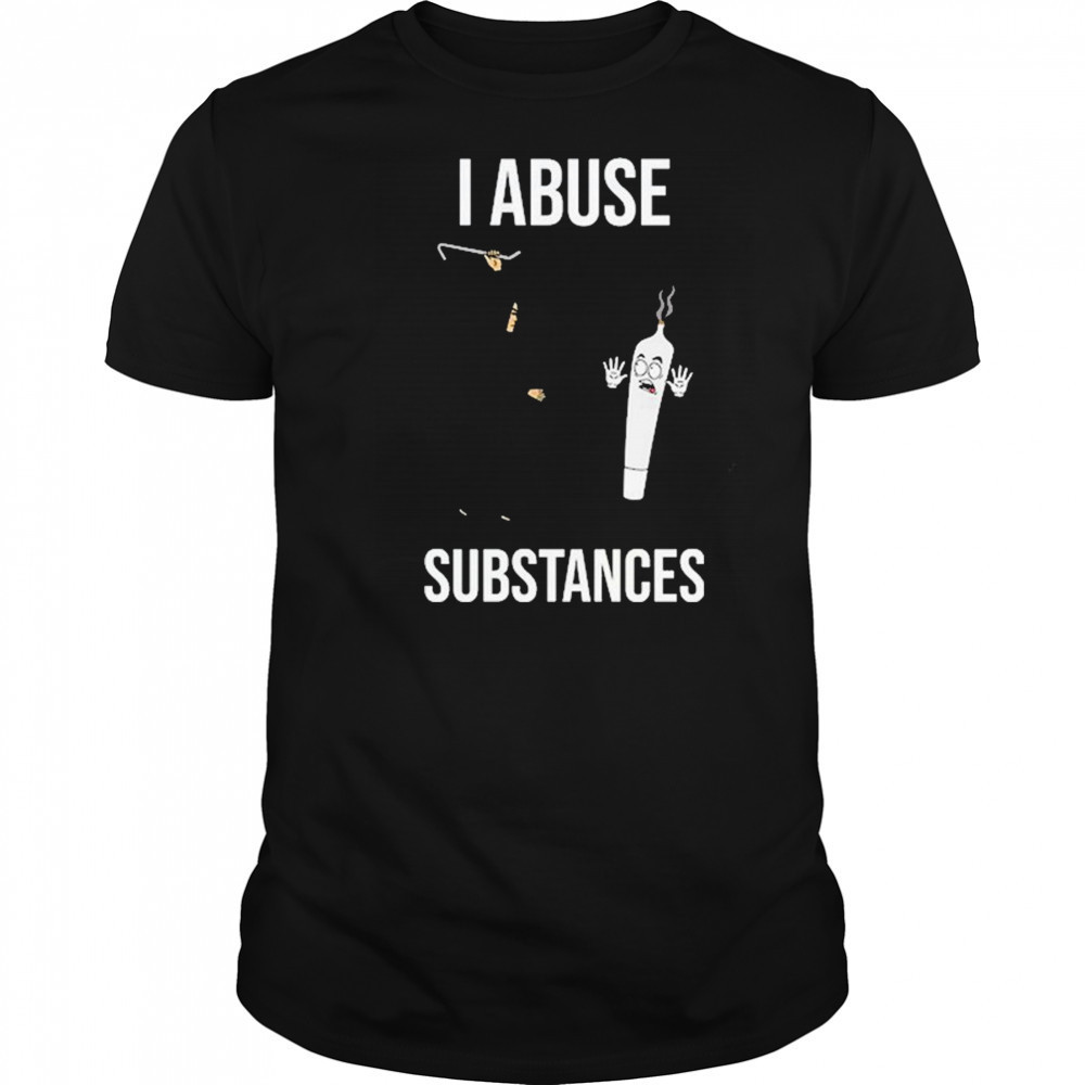 I Abuse Substances T-Shirt