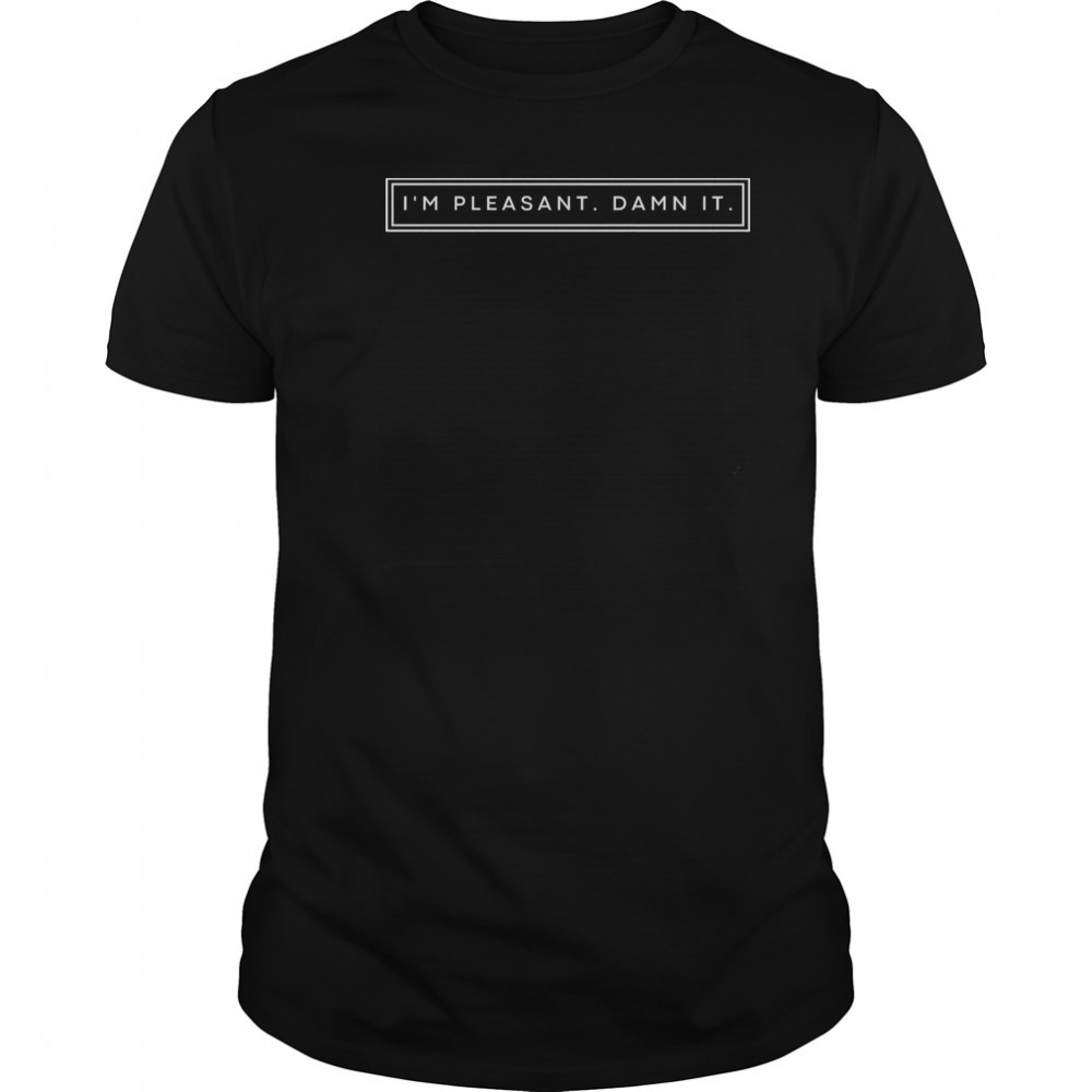 I Am Pleasant Damnit T-Shirt