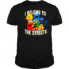 I Belong To The Streets Shirt