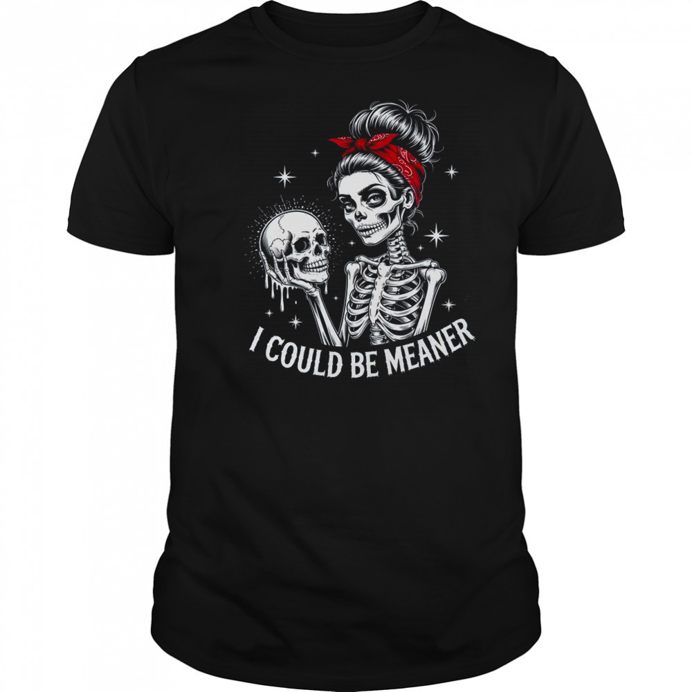 I Could Be Meaner Funny Women Saying Quote Skeleton Mom shirt