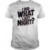 I Did What Last Night shirt