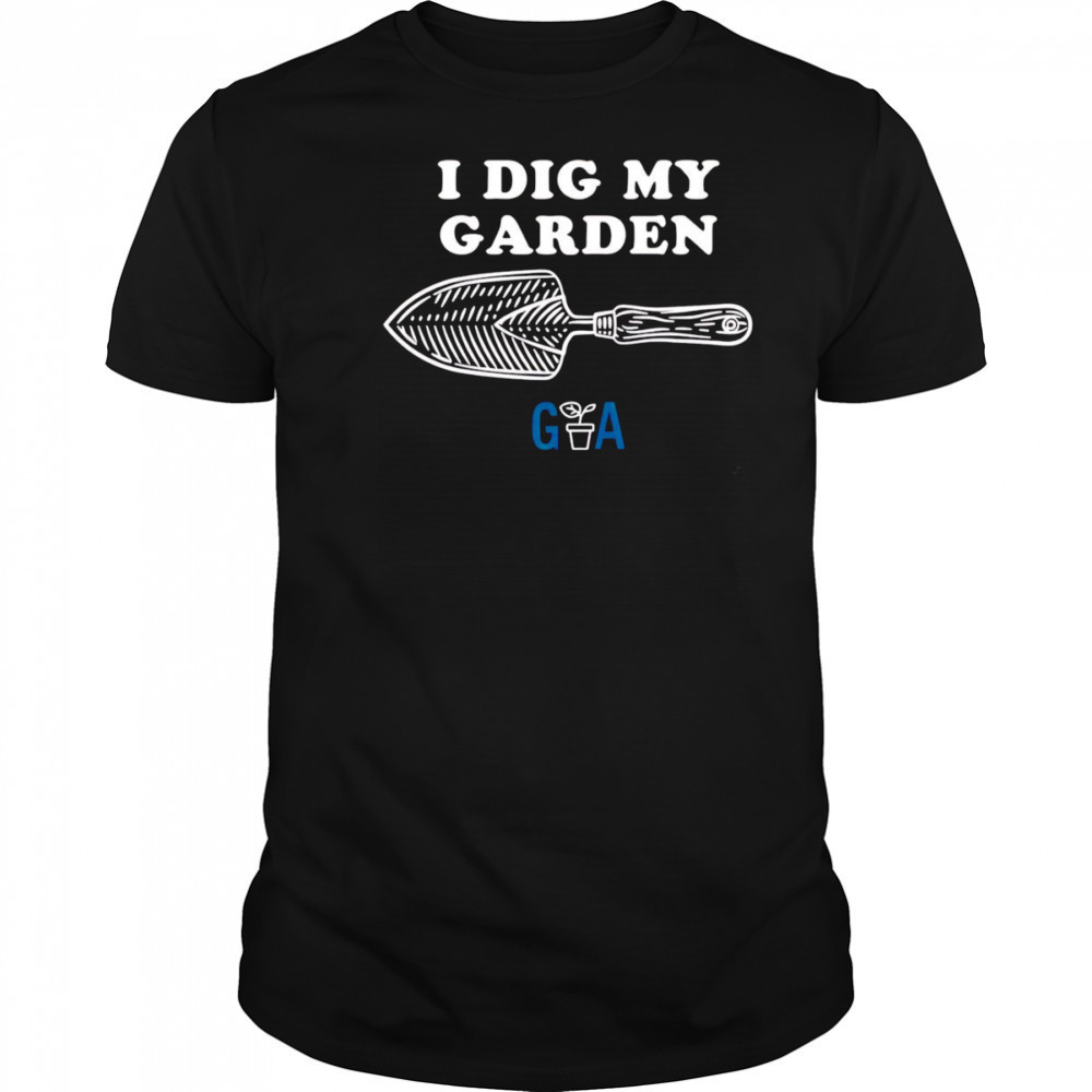 I Dig My Garden shirt
