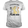 I Eat So Much Pussy I Got Feline AIDS T-Shirt