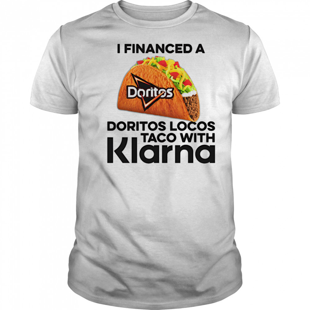 I Financed A Taco With An App shirt