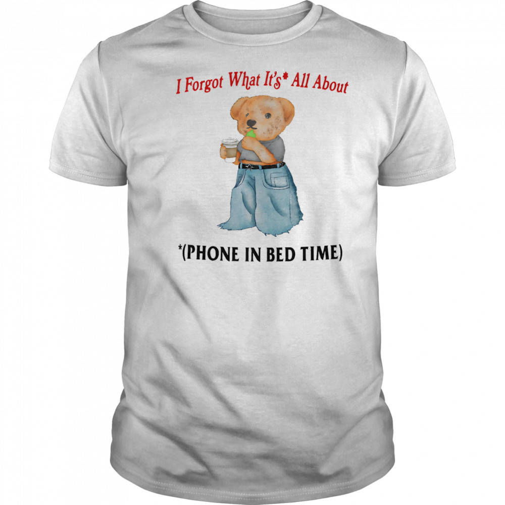 I forgot what is all about phone in bed time shirt
