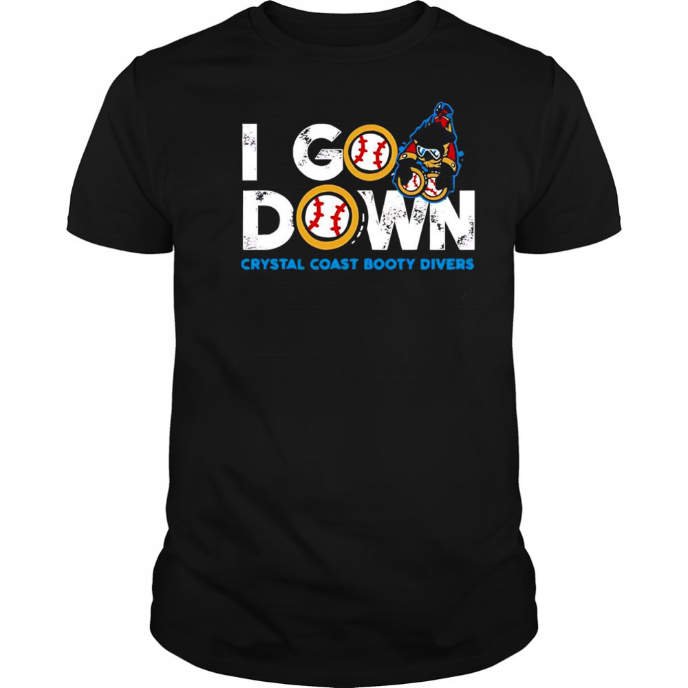 I go down Crystal Coast Booty Divers shirt