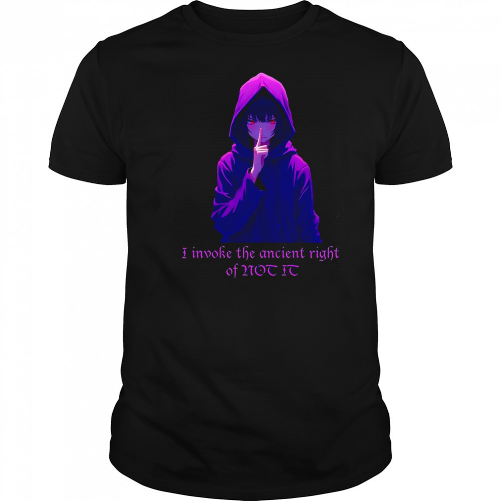 I invoke the ancient right of not it shirt