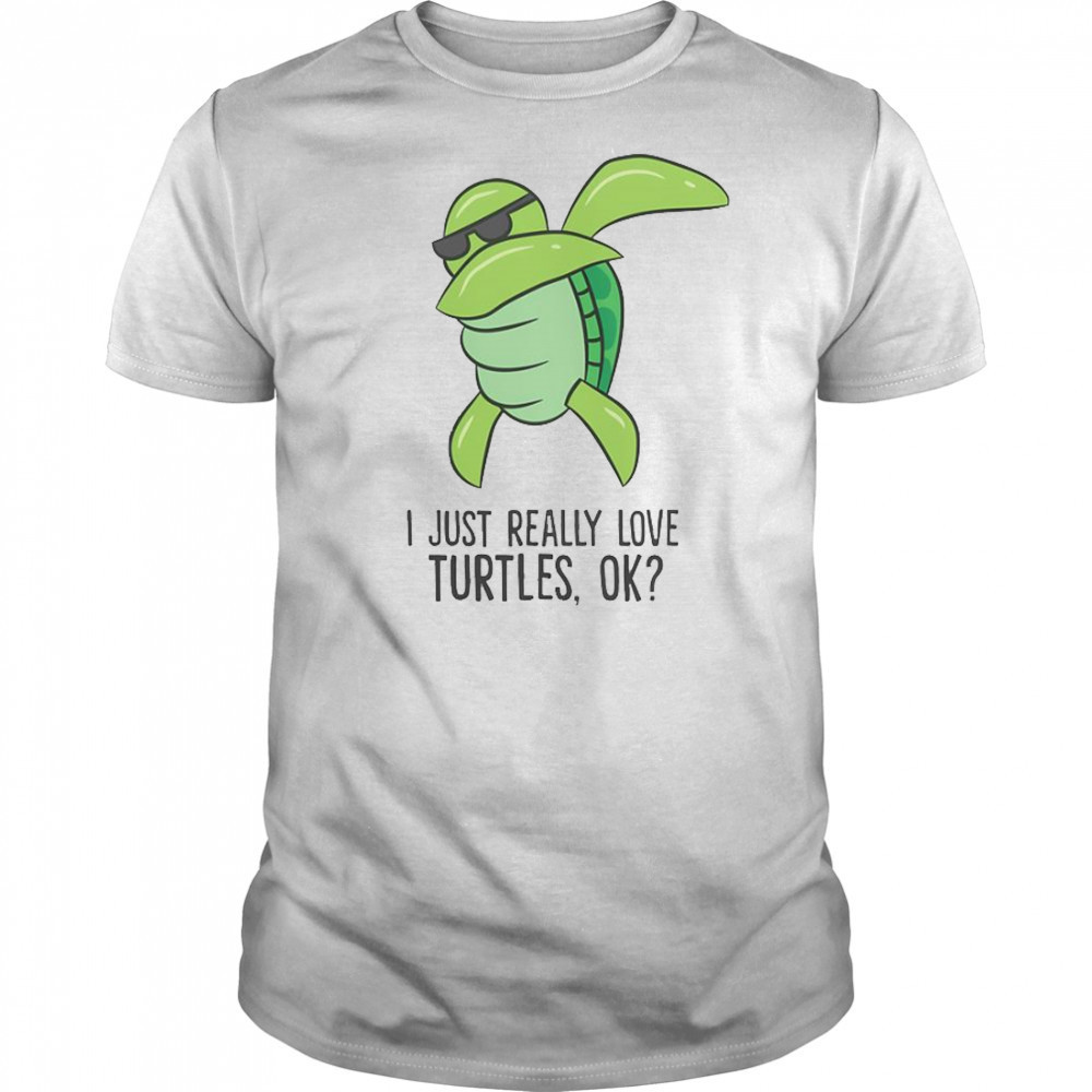 I Just Really Love Turtles Ok Dabbing Turtle T-Shirt