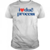 I love due process shirt