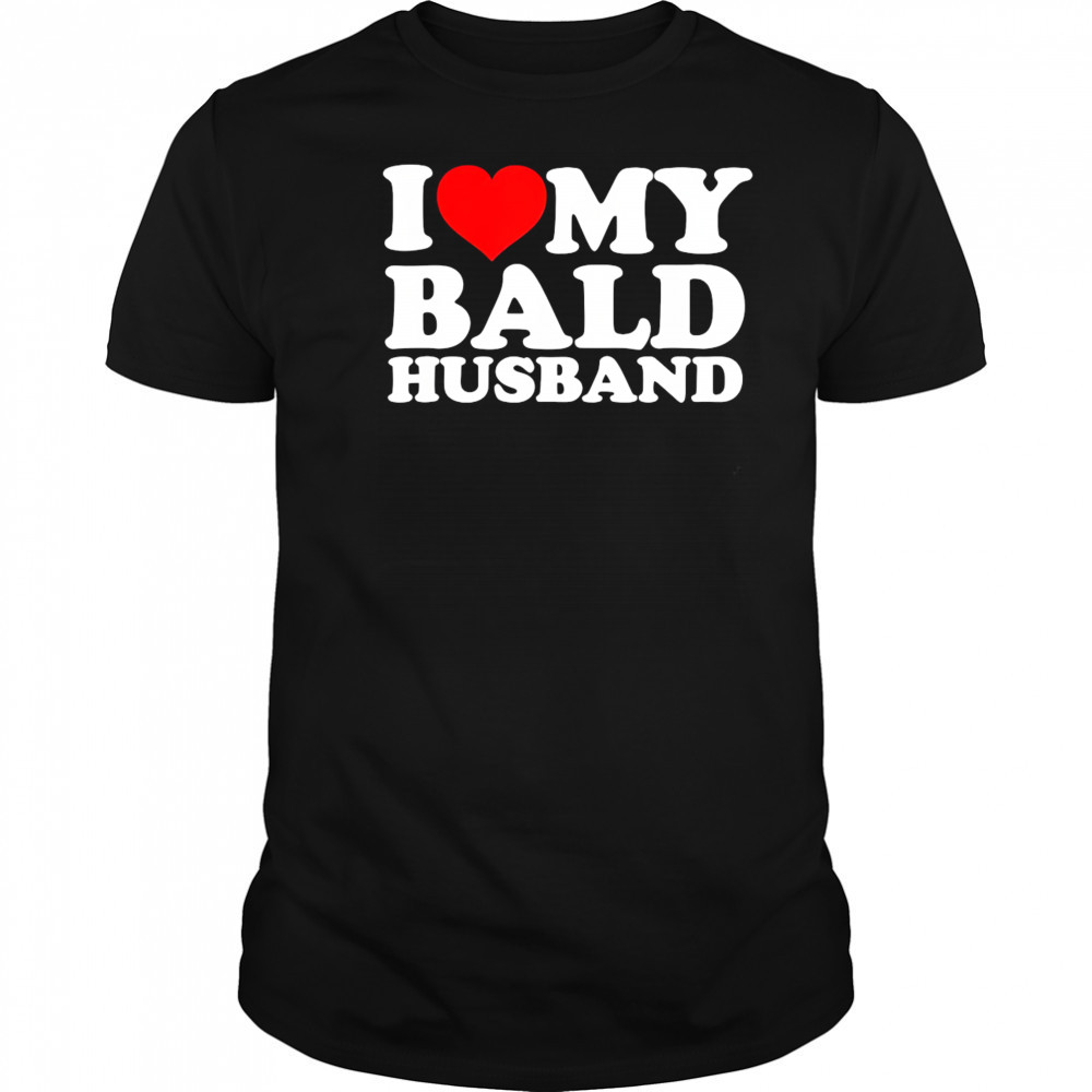 I love my bald husband shirt