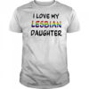 I Love My Lesbian Daughter shirt