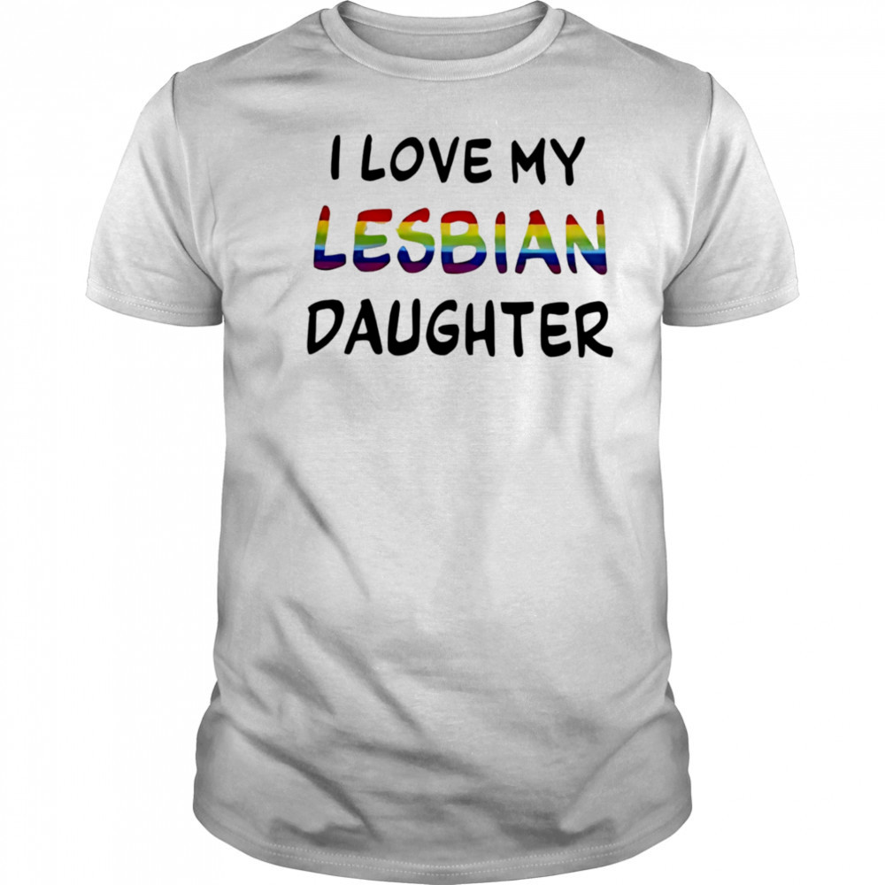 I Love My Lesbian Daughter shirt