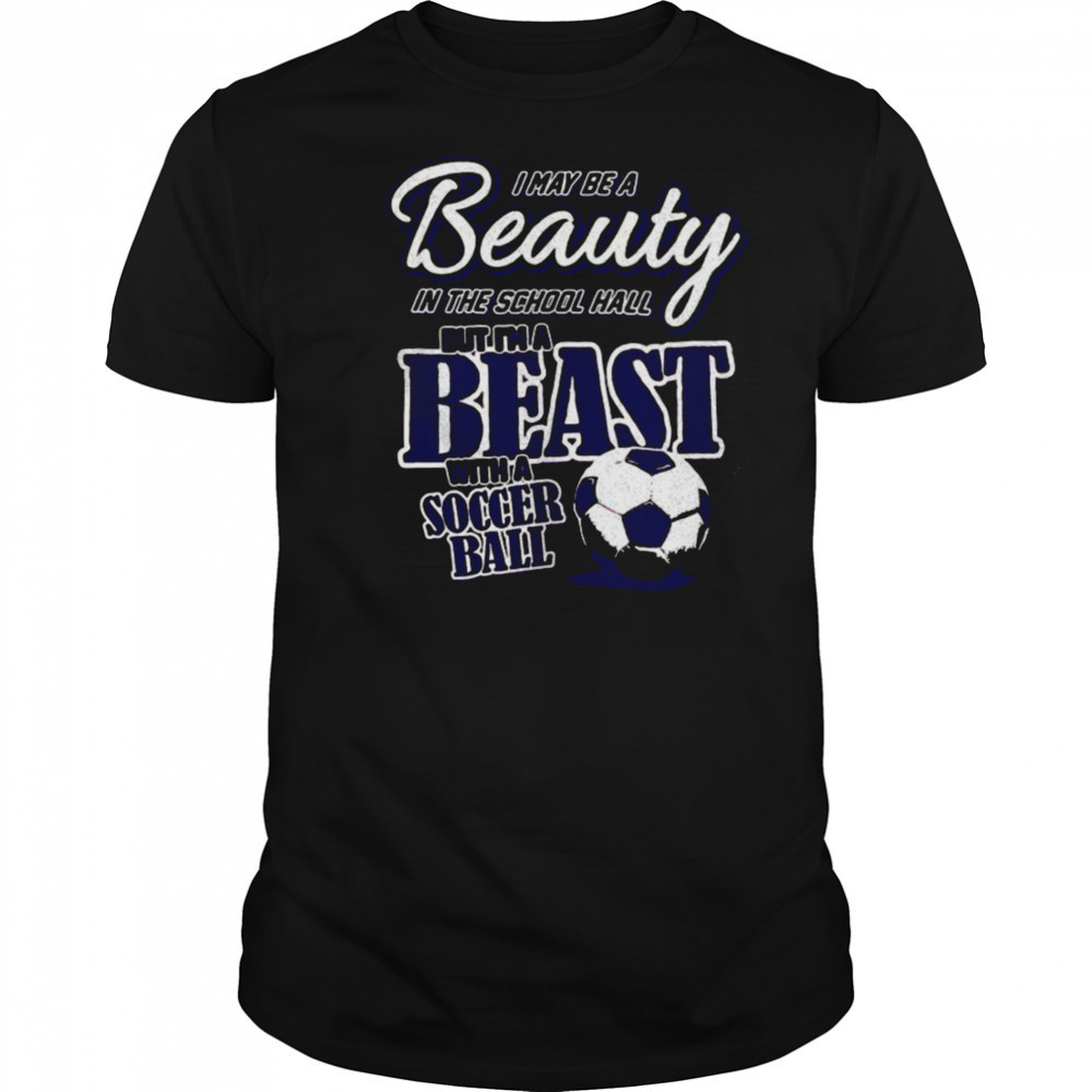 I may be a beauty in the school hall but I’m a beast with a soccer ball shirt