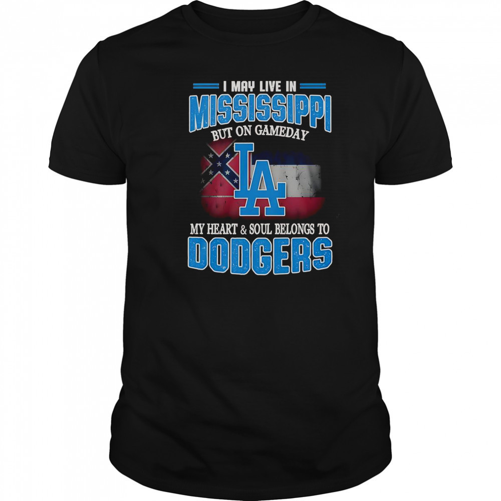 I May Live In Mississippi But On Gameday My Heart And Soul Belongs To Dodgers T-Shirt