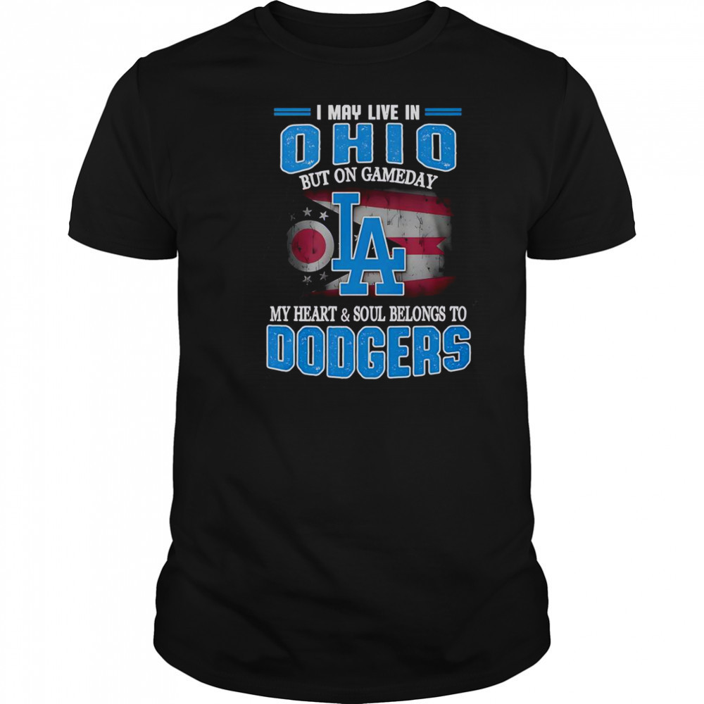 I May Live In Ohio But On Gameday My Heart And Soul Belongs To Dodgers T-Shirt