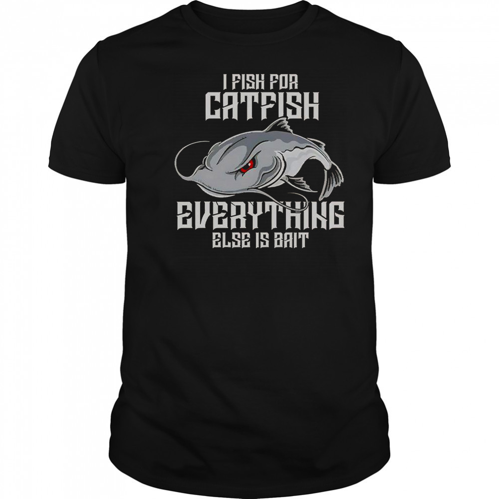 I Pish For Catfish Everything Else Is Bait T-Shirt