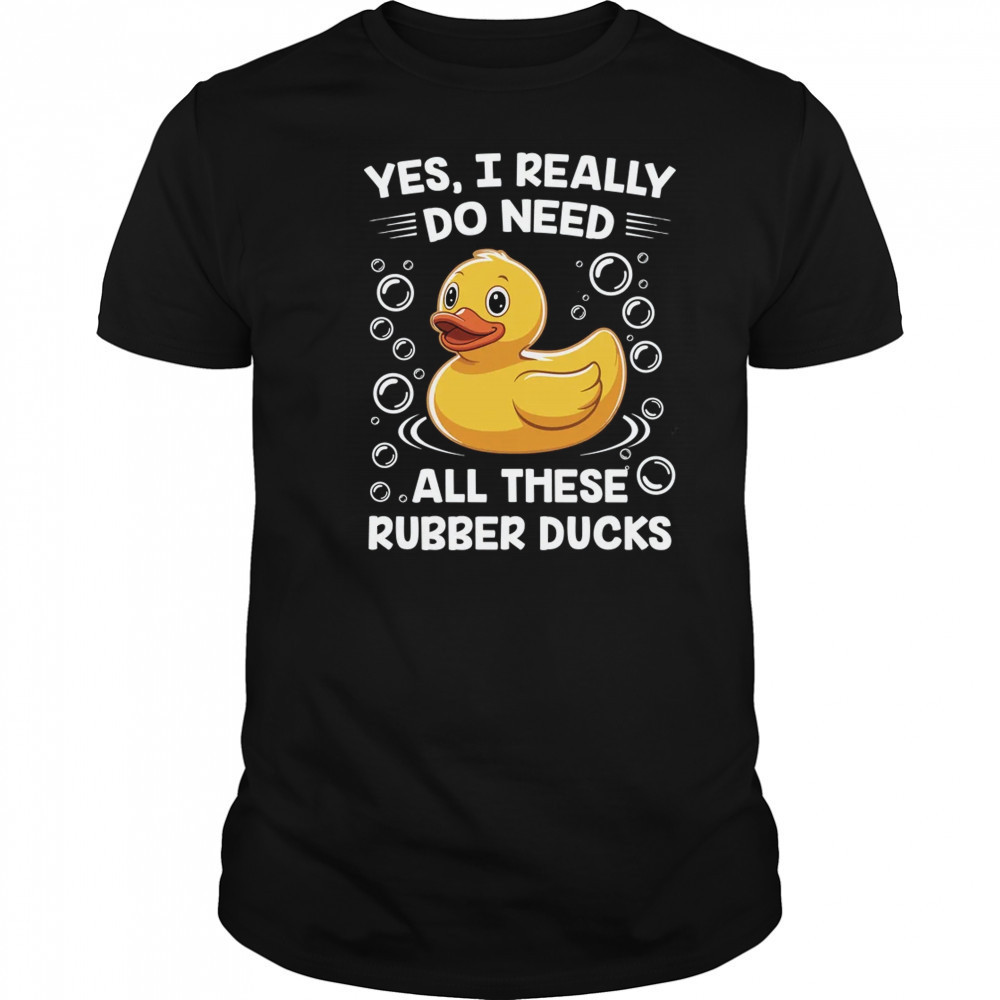 I Really Do Need All These Rubber Ducks Lover Men Women shirt