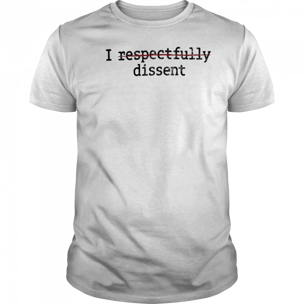 I Respectfully Dissent T-Shirt