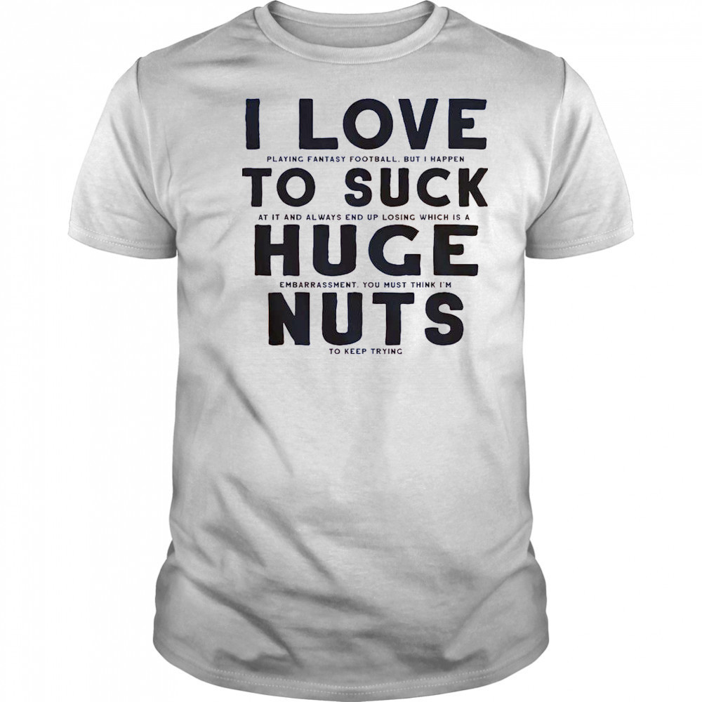 I Suck At Fantasy Football I Love To Suck Huge Nuts T-Shirt