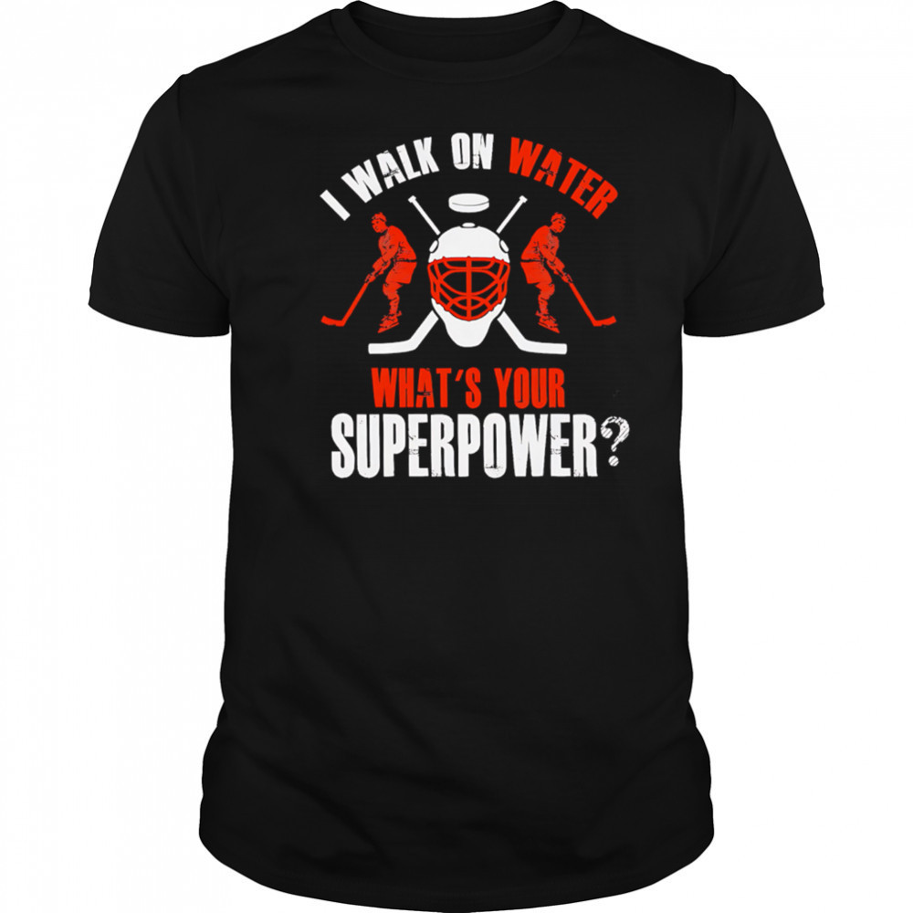 I Walk On Water What’s Your Superpower hockey shirt